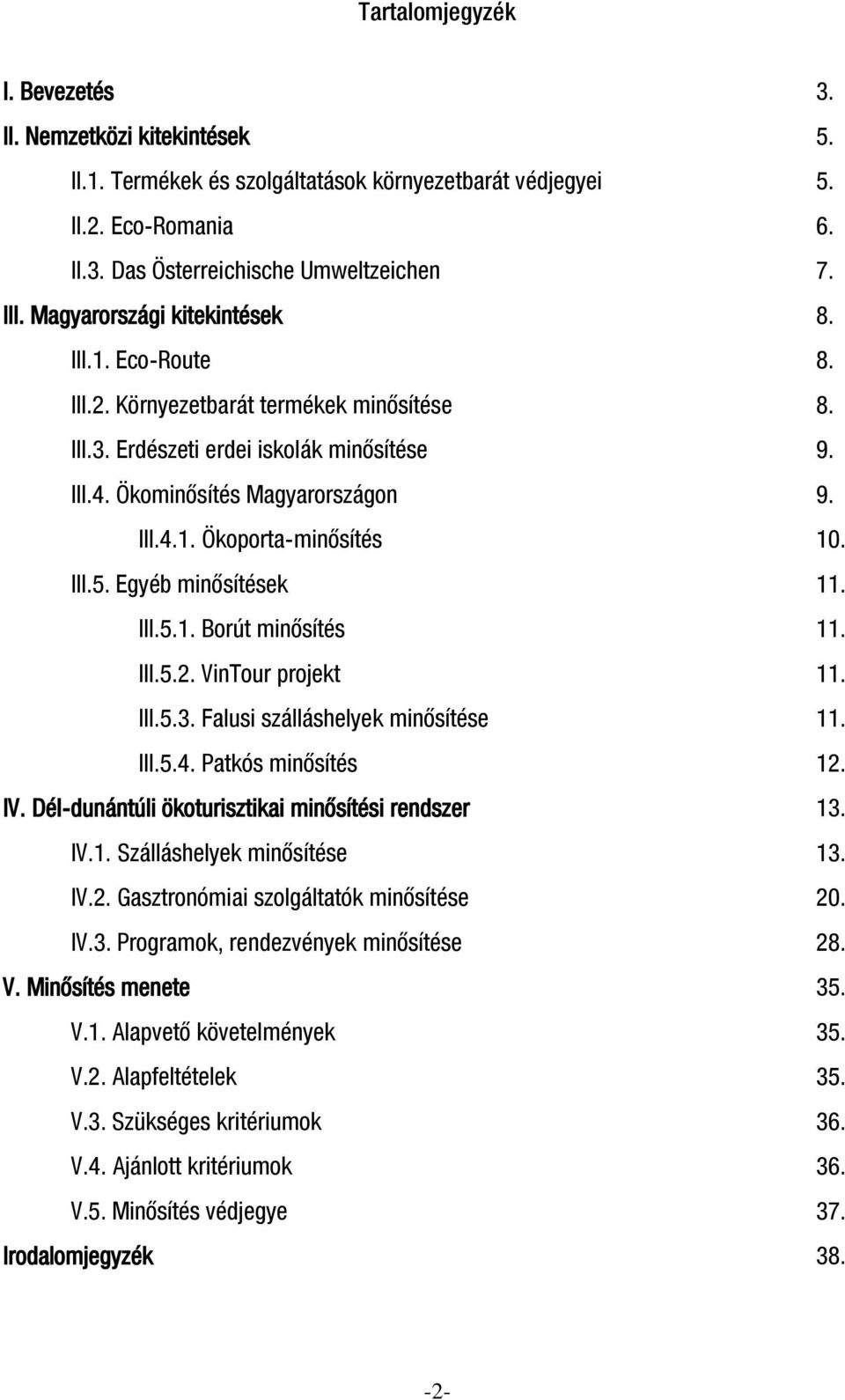 III.5. Egyéb minősítések 11. III.5.1. Borút minősítés 11. III.5.2. VinTour projekt 11. III.5.3. Falusi szálláshelyek minősítése 11. III.5.4. Patkós minősítés 12. IV.