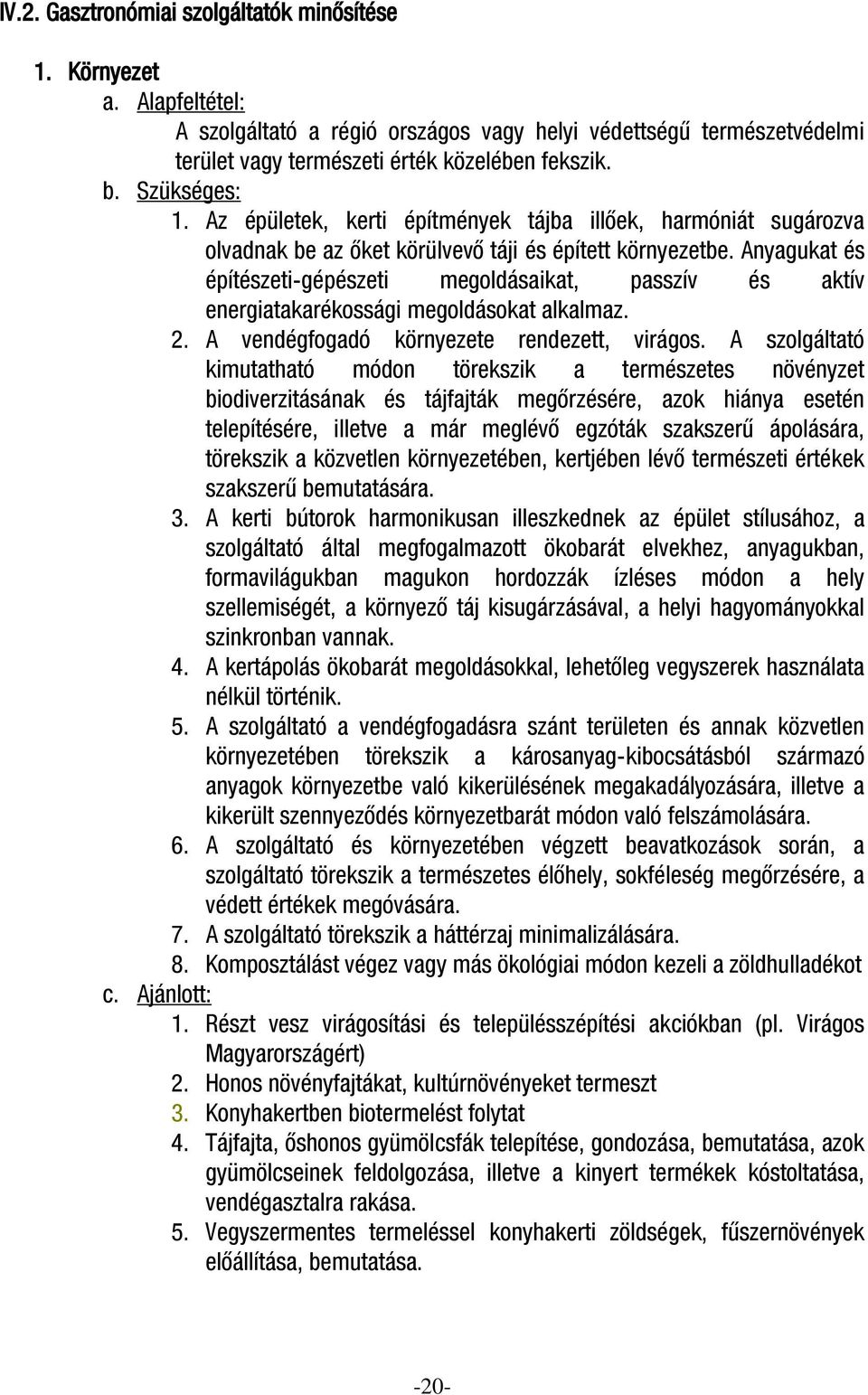 A szolgáltató kimutatható módon törekszik a természetes növényzet biodiverzitásának és tájfajták megőrzésére, azok hiánya esetén telepítésére, illetve a már meglévő egzóták szakszerű ápolására,