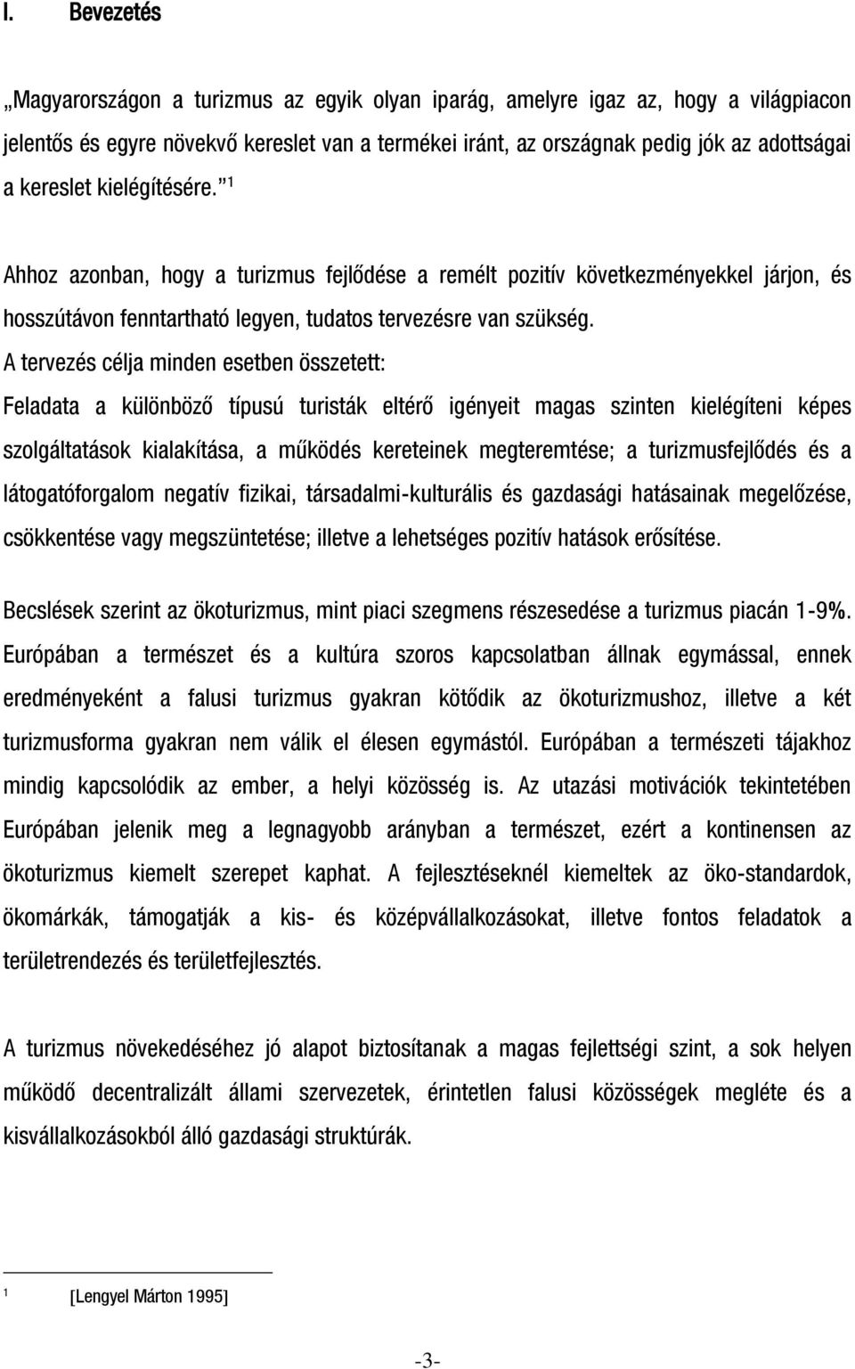 A tervezés célja minden esetben összetett: Feladata a különböző típusú turisták eltérő igényeit magas szinten kielégíteni képes szolgáltatások kialakítása, a működés kereteinek megteremtése; a