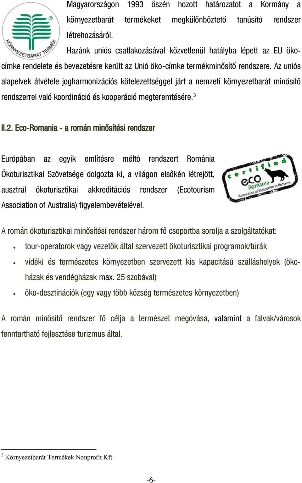 Az uniós alapelvek átvétele jogharmonizációs kötelezettséggel járt a nemzeti környezetbarát minősítő rendszerrel való koordináció és kooperáció megteremtésére. 3 II.2.