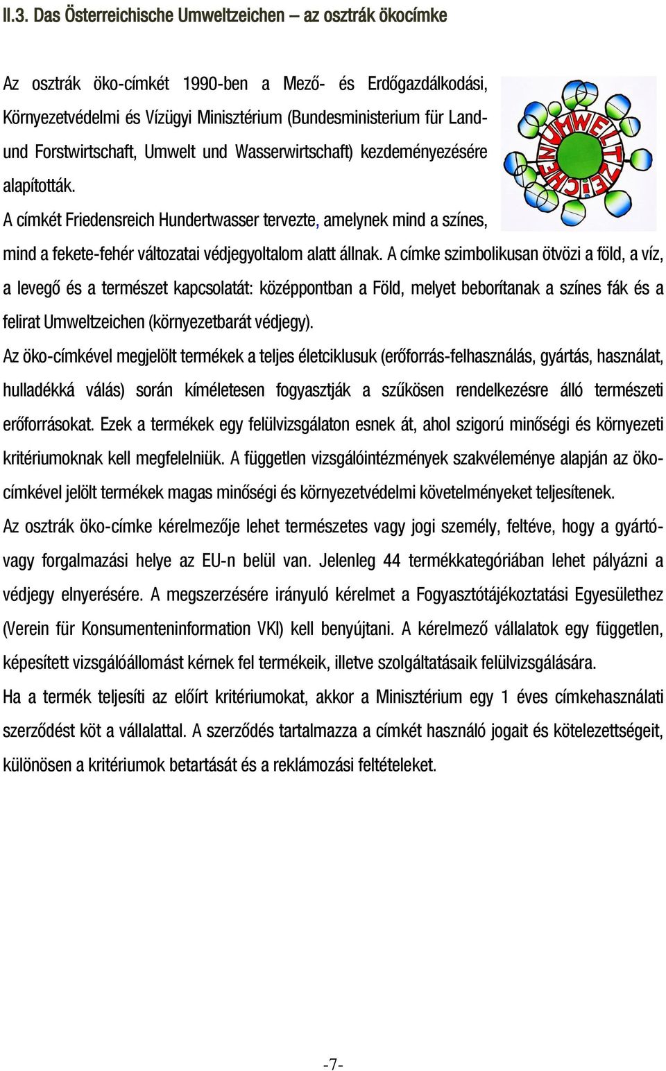 A címkét Friedensreich Hundertwasser tervezte, amelynek mind a színes, mind a fekete-fehér változatai védjegyoltalom alatt állnak.