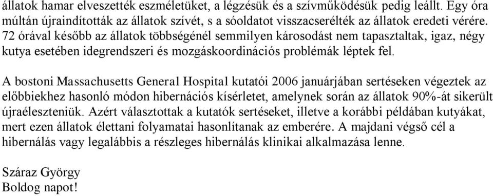 A bostoni Massachusetts General Hospital kutatói 2006 januárjában sertéseken végeztek az előbbiekhez hasonló módon hibernációs kísérletet, amelynek során az állatok 90%-át sikerült újraéleszteniük.