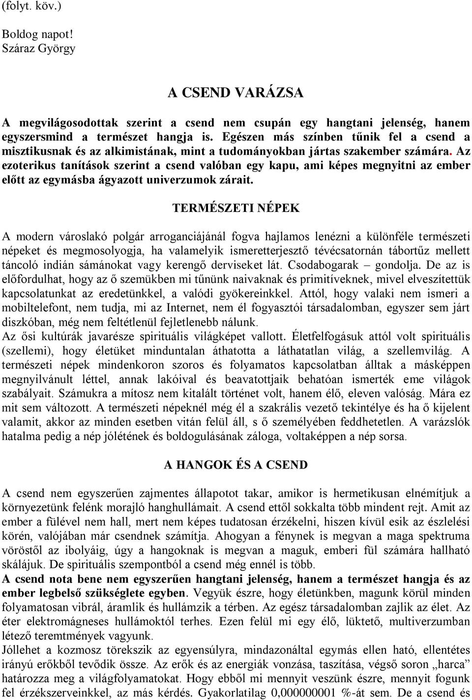 Az ezoterikus tanítások szerint a csend valóban egy kapu, ami képes megnyitni az ember előtt az egymásba ágyazott univerzumok zárait.