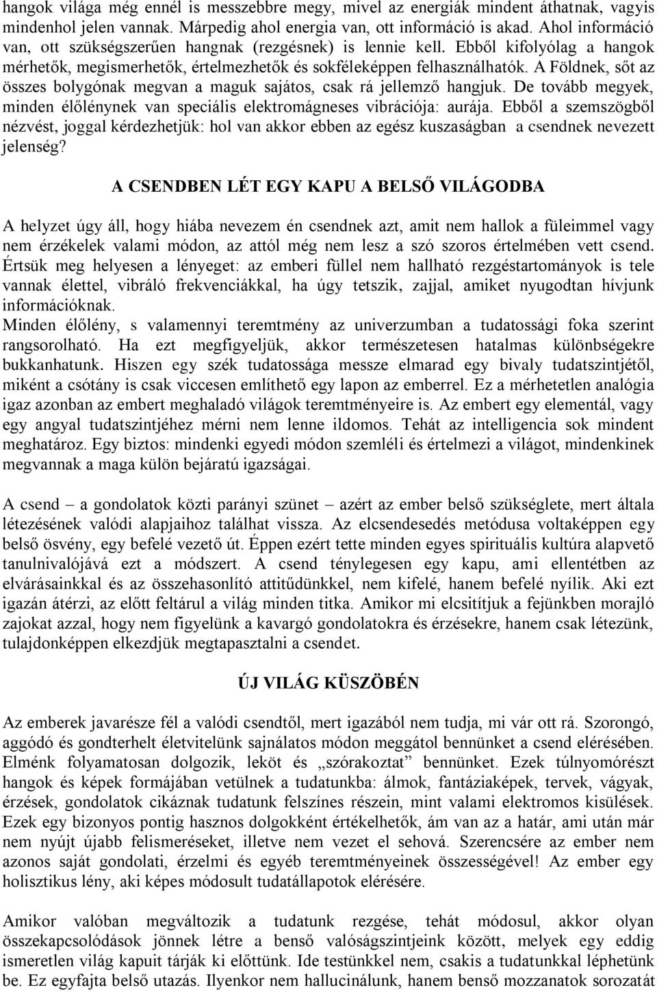 A Földnek, sőt az összes bolygónak megvan a maguk sajátos, csak rá jellemző hangjuk. De tovább megyek, minden élőlénynek van speciális elektromágneses vibrációja: aurája.