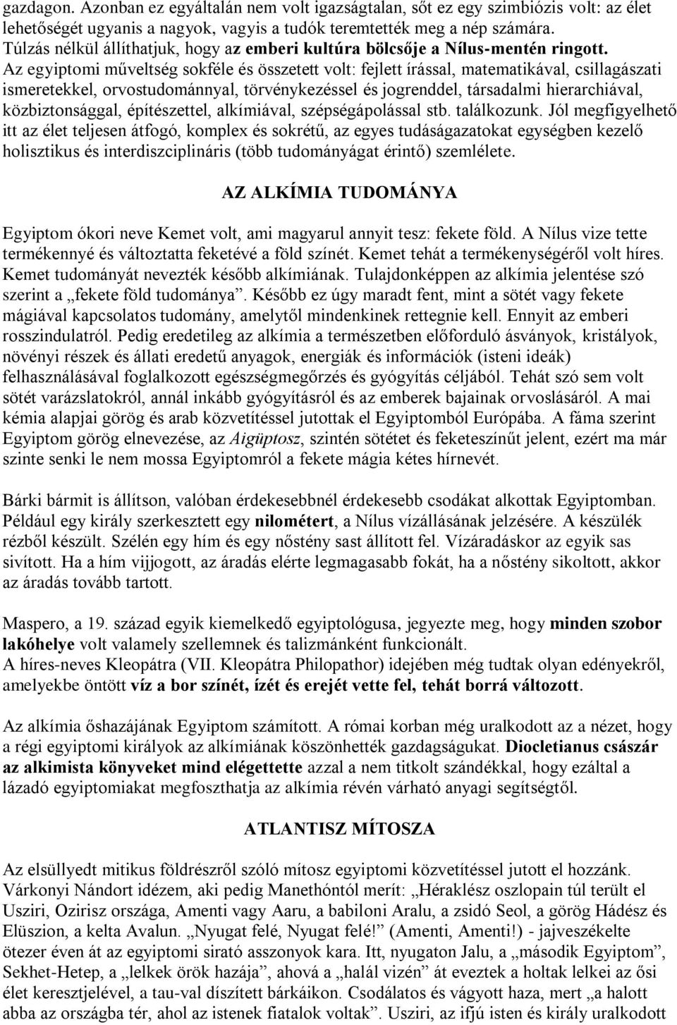 Az egyiptomi műveltség sokféle és összetett volt: fejlett írással, matematikával, csillagászati ismeretekkel, orvostudománnyal, törvénykezéssel és jogrenddel, társadalmi hierarchiával,