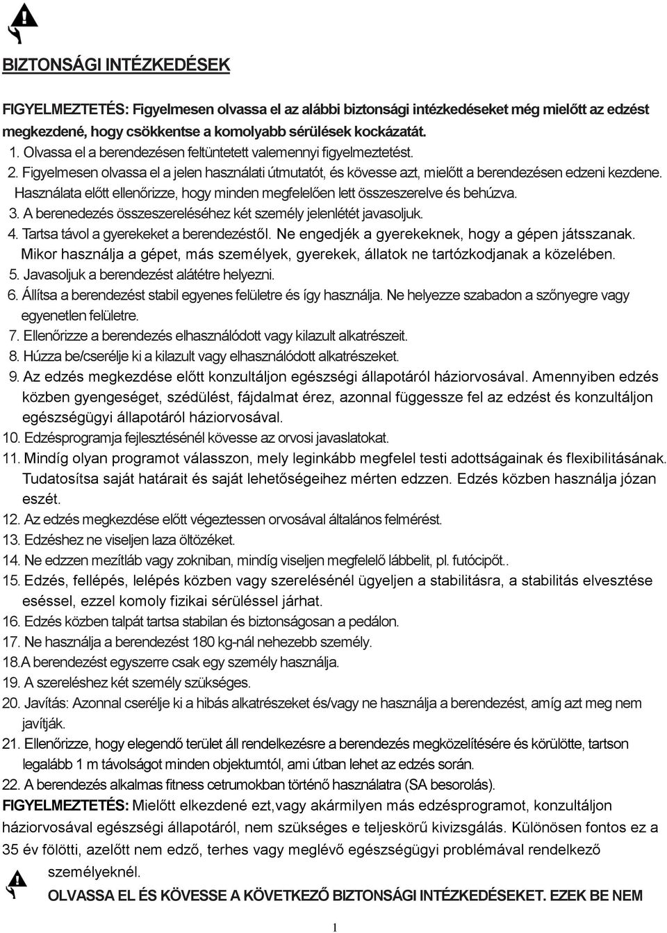 Használata előtt ellenőrizze, hogy minden megfelelően lett összeszerelve és behúzva. 3. A berenedezés összeszereléséhez két személy jelenlétét javasoljuk. 4. Tartsa távol a gyerekeket a berendezéstől.