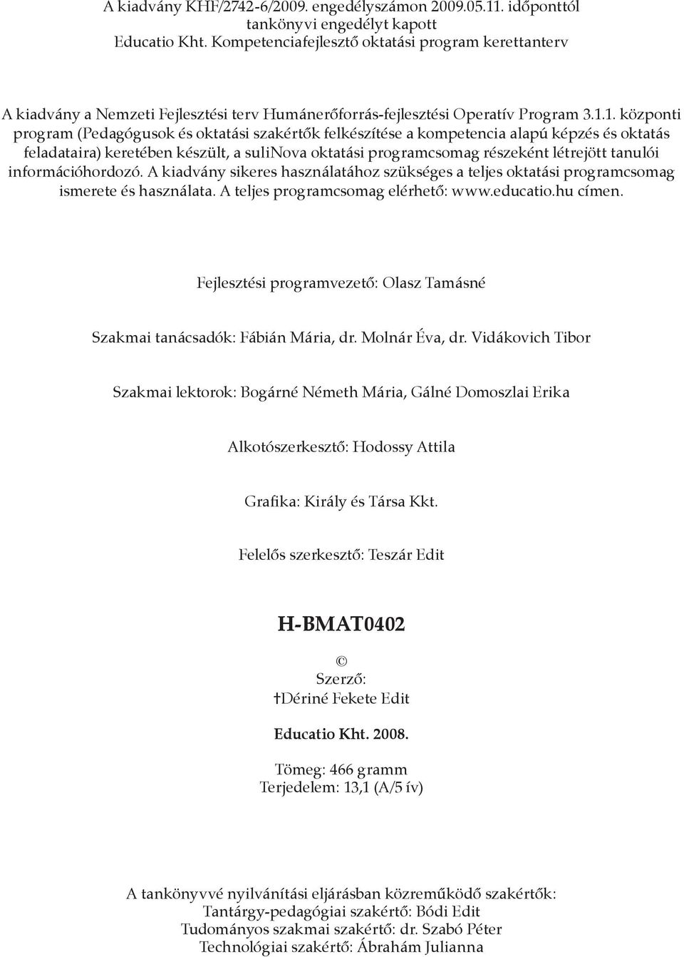 1. központi program (Pedagógusok és oktatási szakértők felkészítése a kompetencia alapú képzés és oktatás feladataira) keretében készült, a sulinova oktatási programcsomag részeként létrejött tanulói