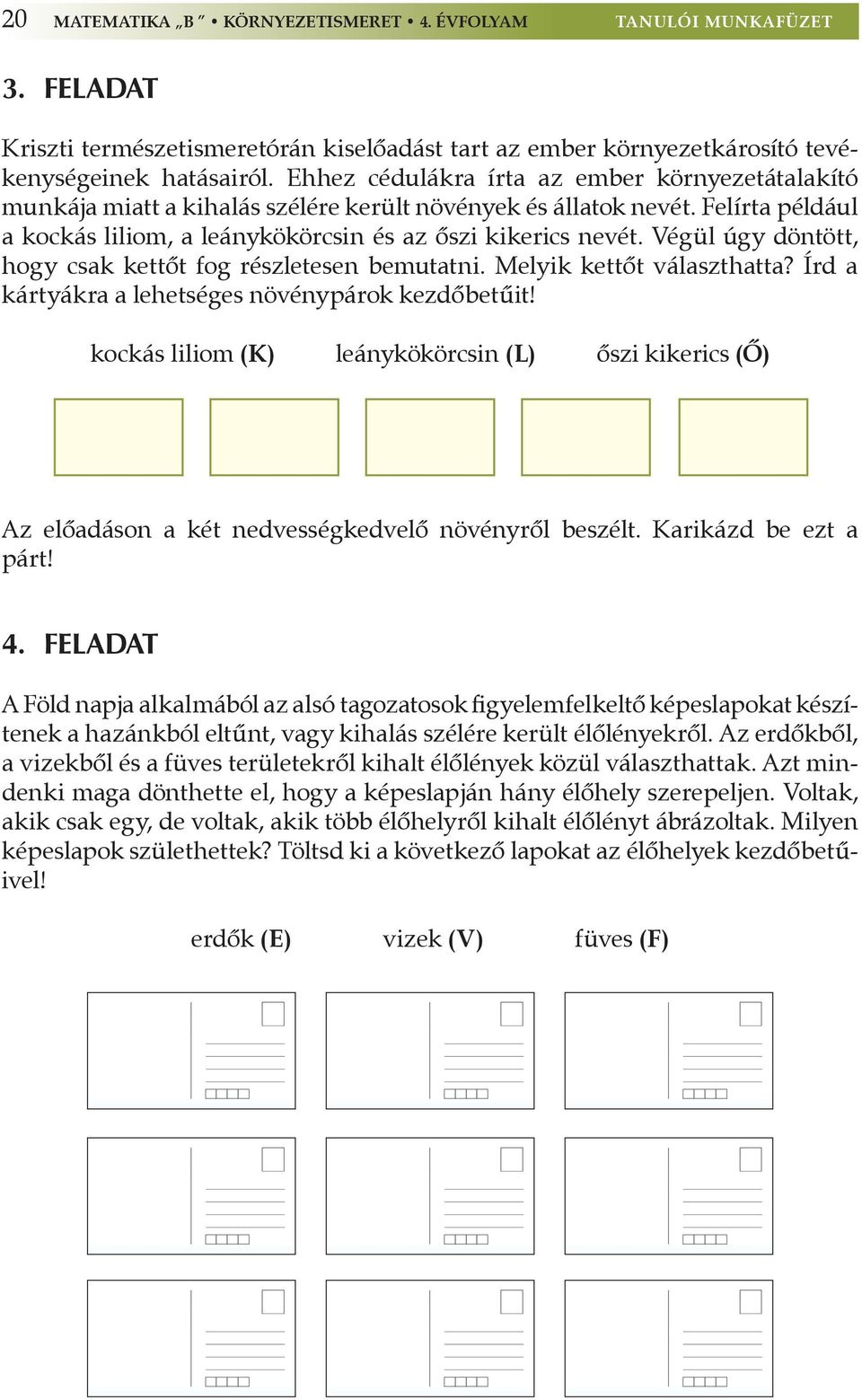 Végül úgy döntött, hogy csak kettőt fog részletesen bemutatni. Melyik kettőt választhatta? Írd a kártyákra a lehetséges növénypárok kezdőbetűit!