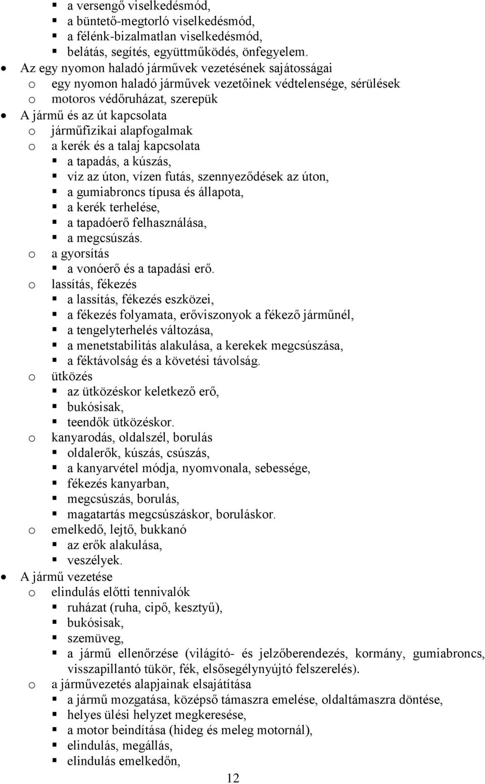 és a talaj kapcslata a tapadás, a kúszás, víz az útn, vízen futás, szennyeződések az útn, a gumiabrncs típusa és állapta, a kerék terhelése, a tapadóerő felhasználása, a megcsúszás.