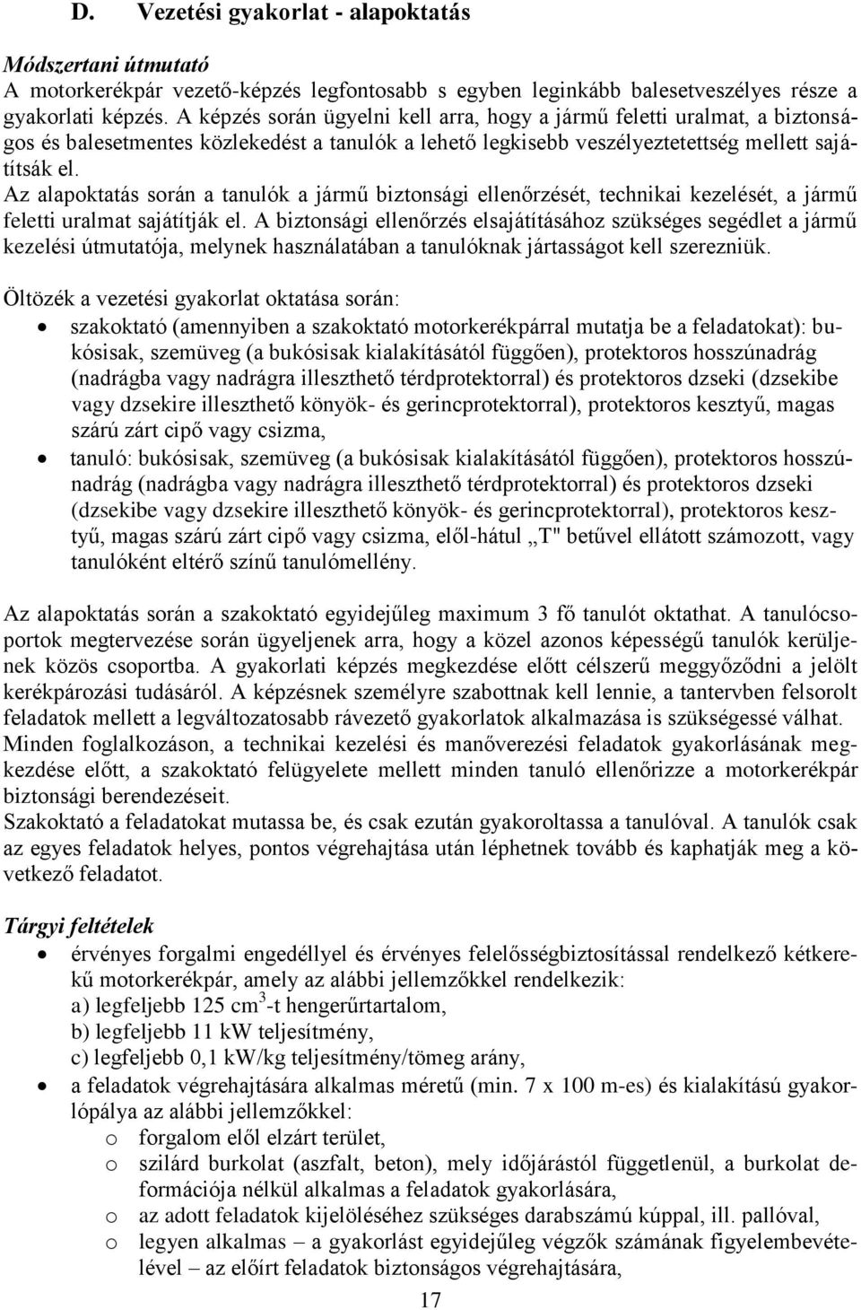 Az alapktatás srán a tanulók a jármű biztnsági ellenőrzését, technikai kezelését, a jármű feletti uralmat sajátítják el.