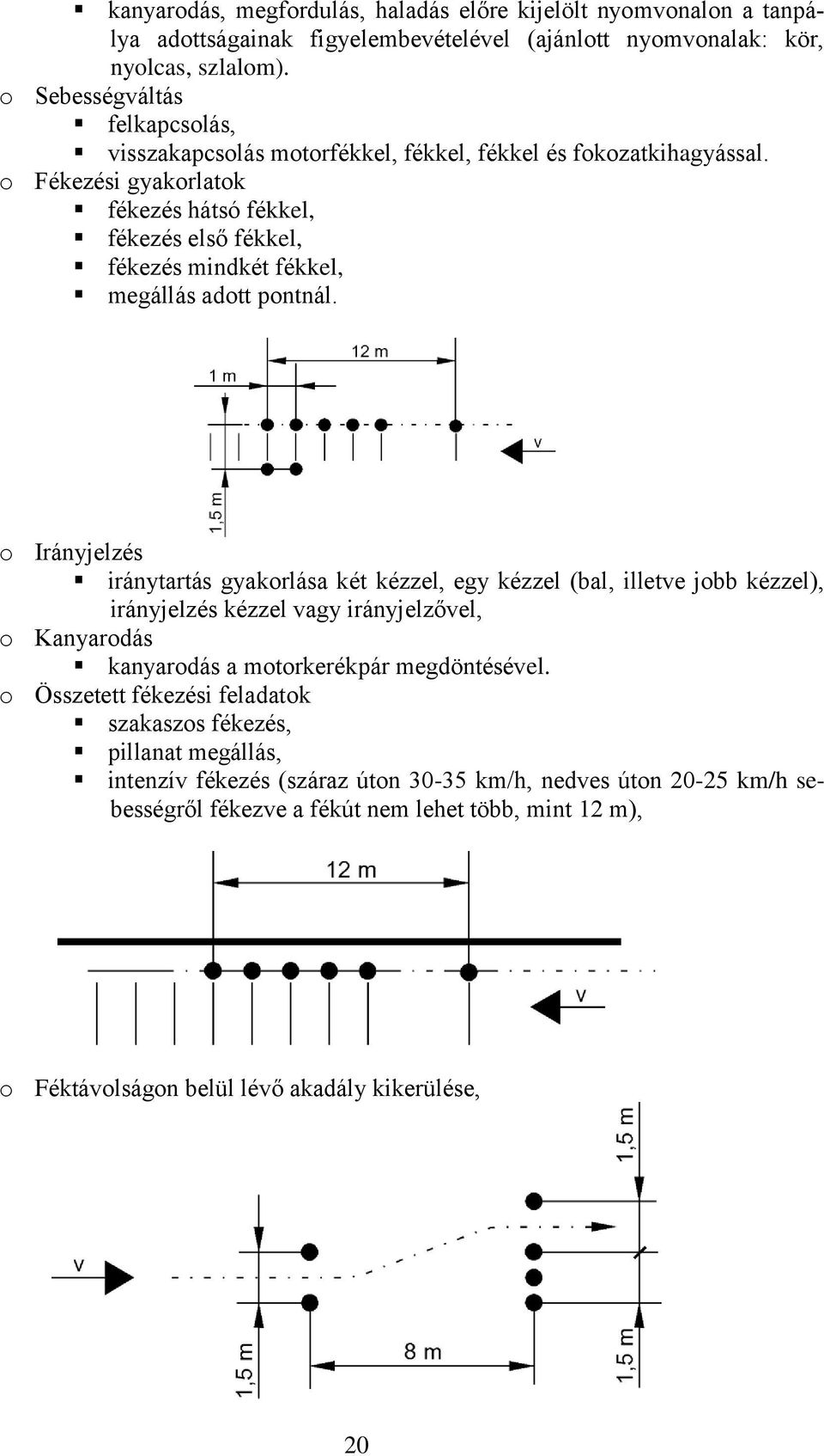 Fékezési gyakrlatk fékezés hátsó fékkel, fékezés első fékkel, fékezés mindkét fékkel, megállás adtt pntnál.