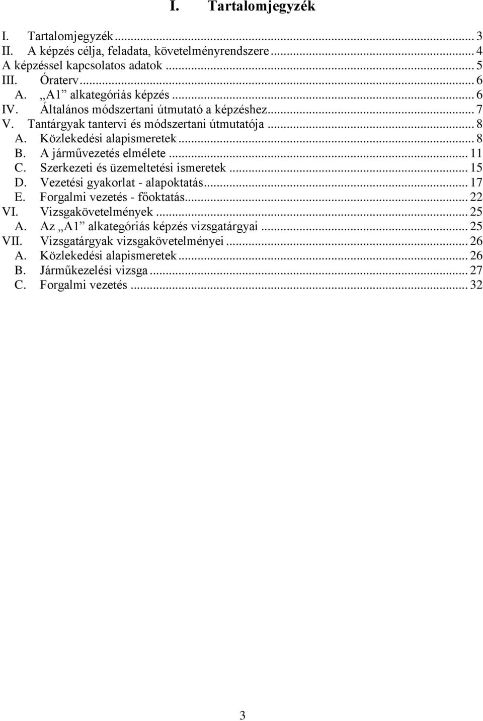 A járművezetés elmélete... 11 C. Szerkezeti és üzemeltetési ismeretek... 15 D. Vezetési gyakrlat - alapktatás... 17 E. Frgalmi vezetés - főktatás... 22 VI.