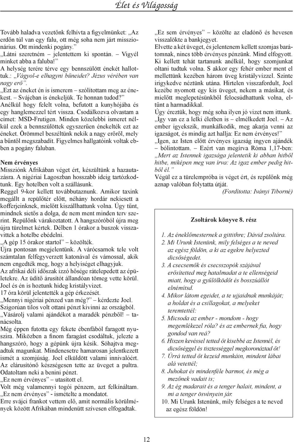 Svájcban is énekeljük. Te honnan tudod? Anélkül hogy felelt volna, befutott a kunyhójába és egy hanglemezzel tért vissza. Csodálkozva olvastam a címet: MSD-Frutigen.