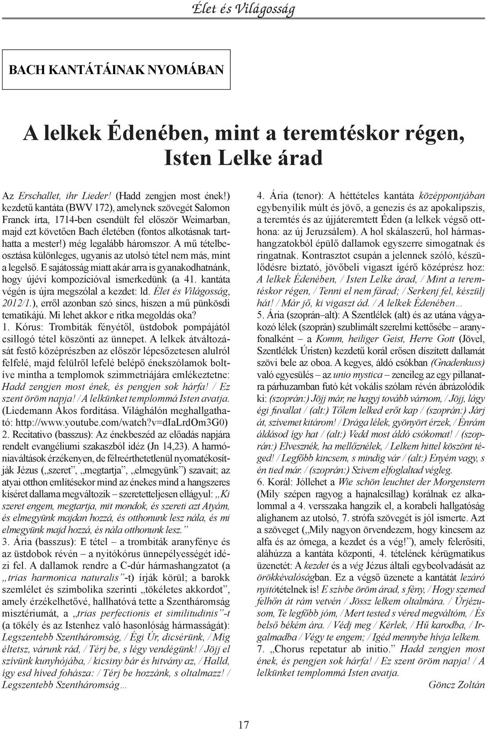 ) még legalább háromszor. A mű tételbeosztása különleges, ugyanis az utolsó tétel nem más, mint a legelső. E sajátosság miatt akár arra is gyanakodhatnánk, hogy újévi kompozícióval ismerkedünk (a 41.