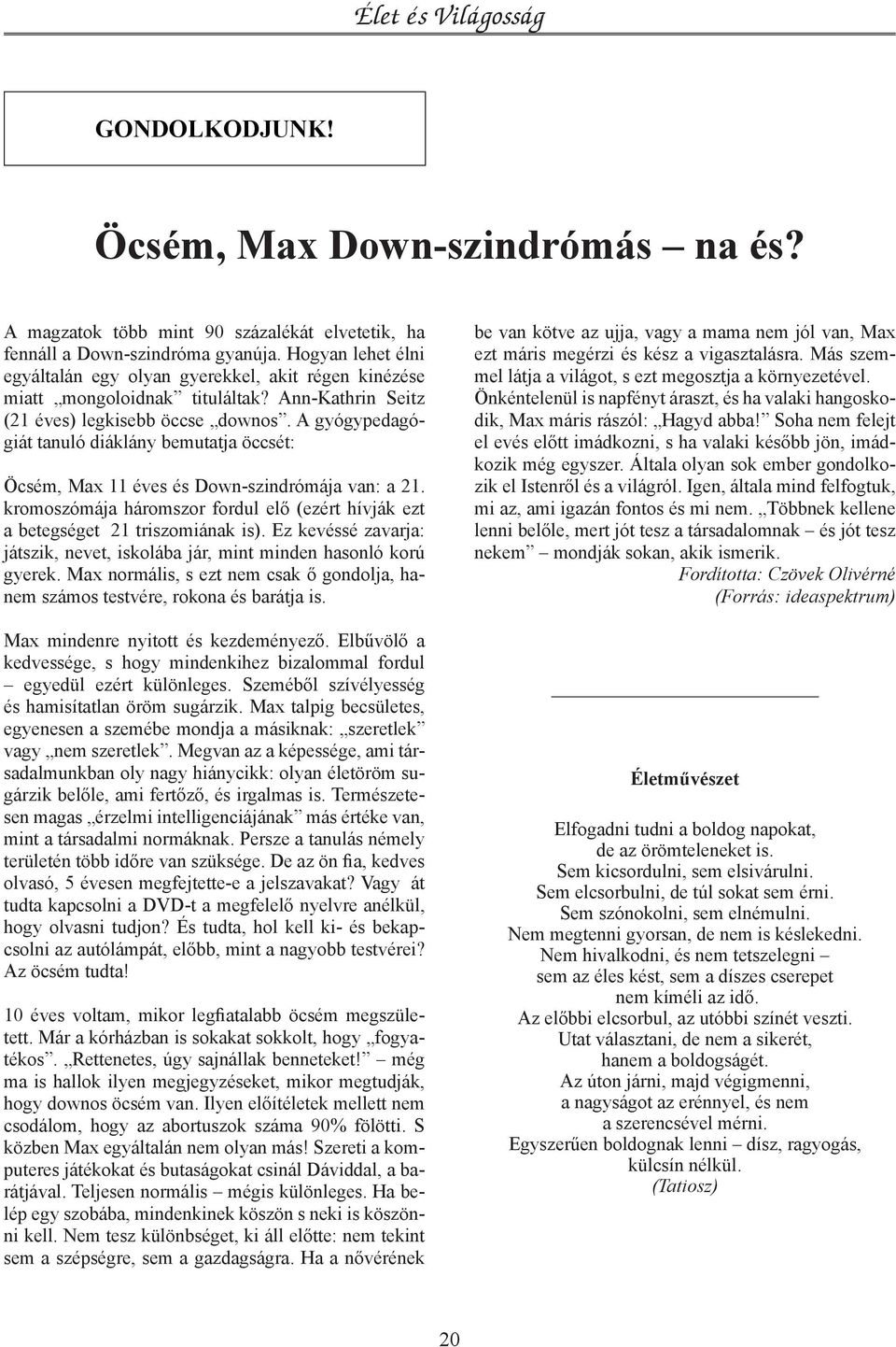 A gyógypedagógiát tanuló diáklány bemutatja öccsét: Öcsém, Max 11 éves és Down-szindrómája van: a 21. kromoszómája háromszor fordul elő (ezért hívják ezt a betegséget 21 triszomiának is).