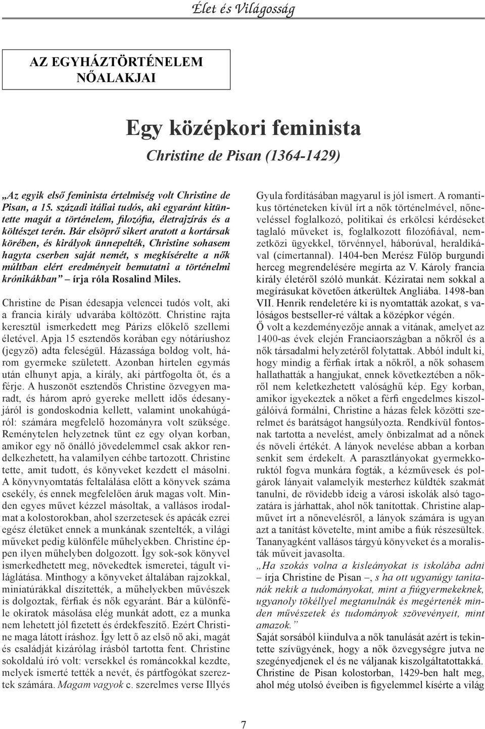 Bár elsöprő sikert aratott a kortársak körében, és királyok ünnepelték, Christine sohasem hagyta cserben saját nemét, s megkísérelte a nők múltban elért eredményeit bemutatni a történelmi krónikákban