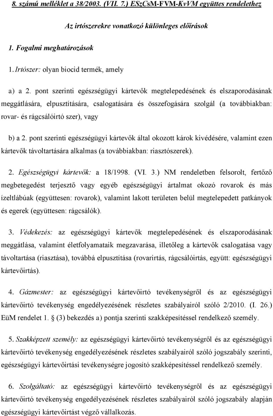 2. pont szerinti egészségügyi kártevők által okozott károk kivédésére, valamint ezen kártevők távoltartására alkalmas (a továbbiakban: riasztószerek). 2. Egészségügyi kártevők: a 18/1998. (VI. 3.