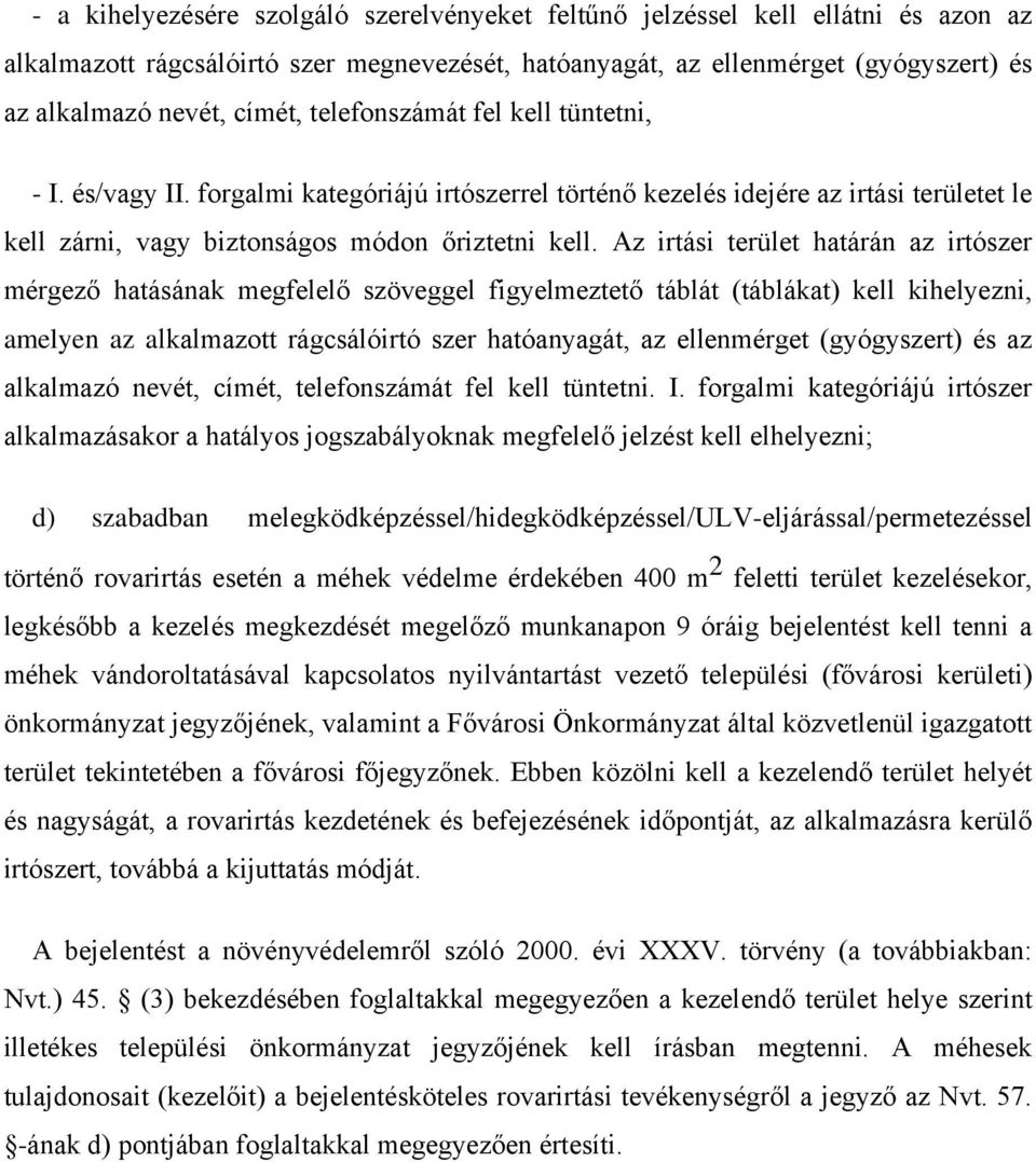 Az irtási terület határán az irtószer mérgező hatásának megfelelő szöveggel figyelmeztető táblát (táblákat) kell kihelyezni, amelyen az alkalmazott rágcsálóirtó szer hatóanyagát, az ellenmérget