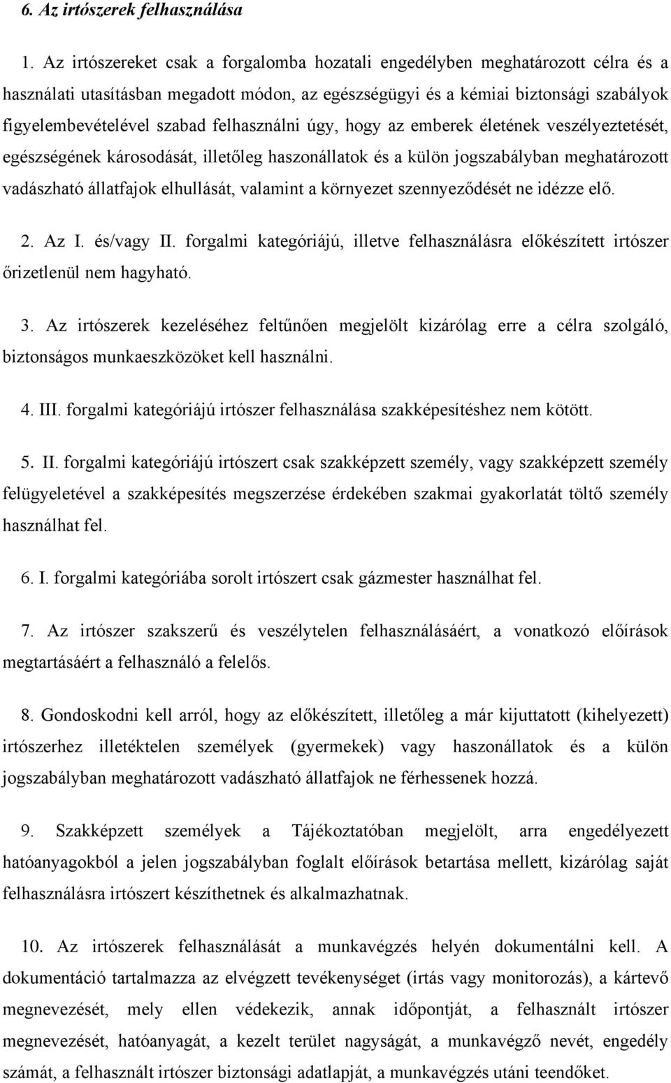 felhasználni úgy, hogy az emberek életének veszélyeztetését, egészségének károsodását, illetőleg haszonállatok és a külön jogszabályban meghatározott vadászható állatfajok elhullását, valamint a