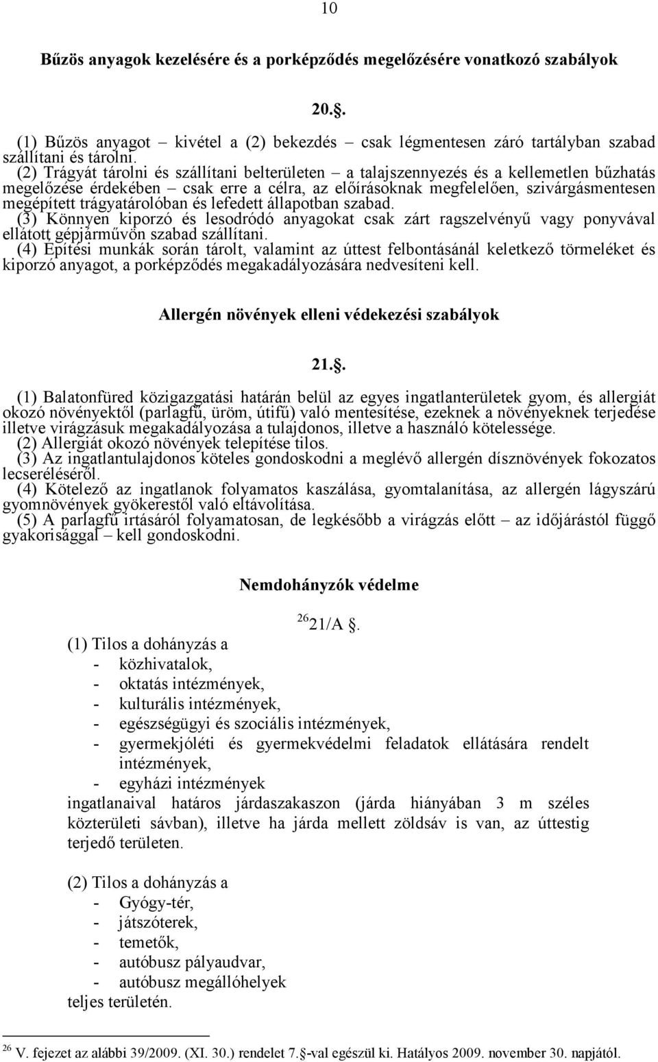 trágyatárolóban és lefedett állapotban szabad. (3) Könnyen kiporzó és lesodródó anyagokat csak zárt ragszelvényő vagy ponyvával ellátott gépjármővön szabad szállítani.