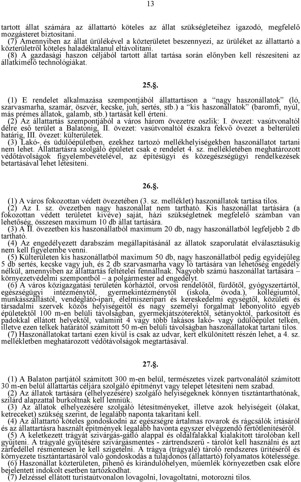 (8) A gazdasági haszon céljából tartott állat tartása során elınyben kell részesíteni az állatkímélı technológiákat. 25.