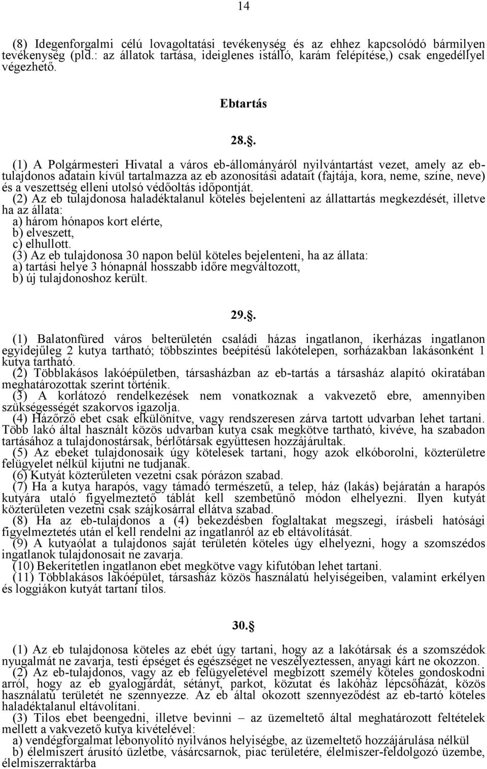 . (1) A Polgármesteri Hivatal a város eb-állományáról nyilvántartást vezet, amely az ebtulajdonos adatain kívül tartalmazza az eb azonosítási adatait (fajtája, kora, neme, színe, neve) és a