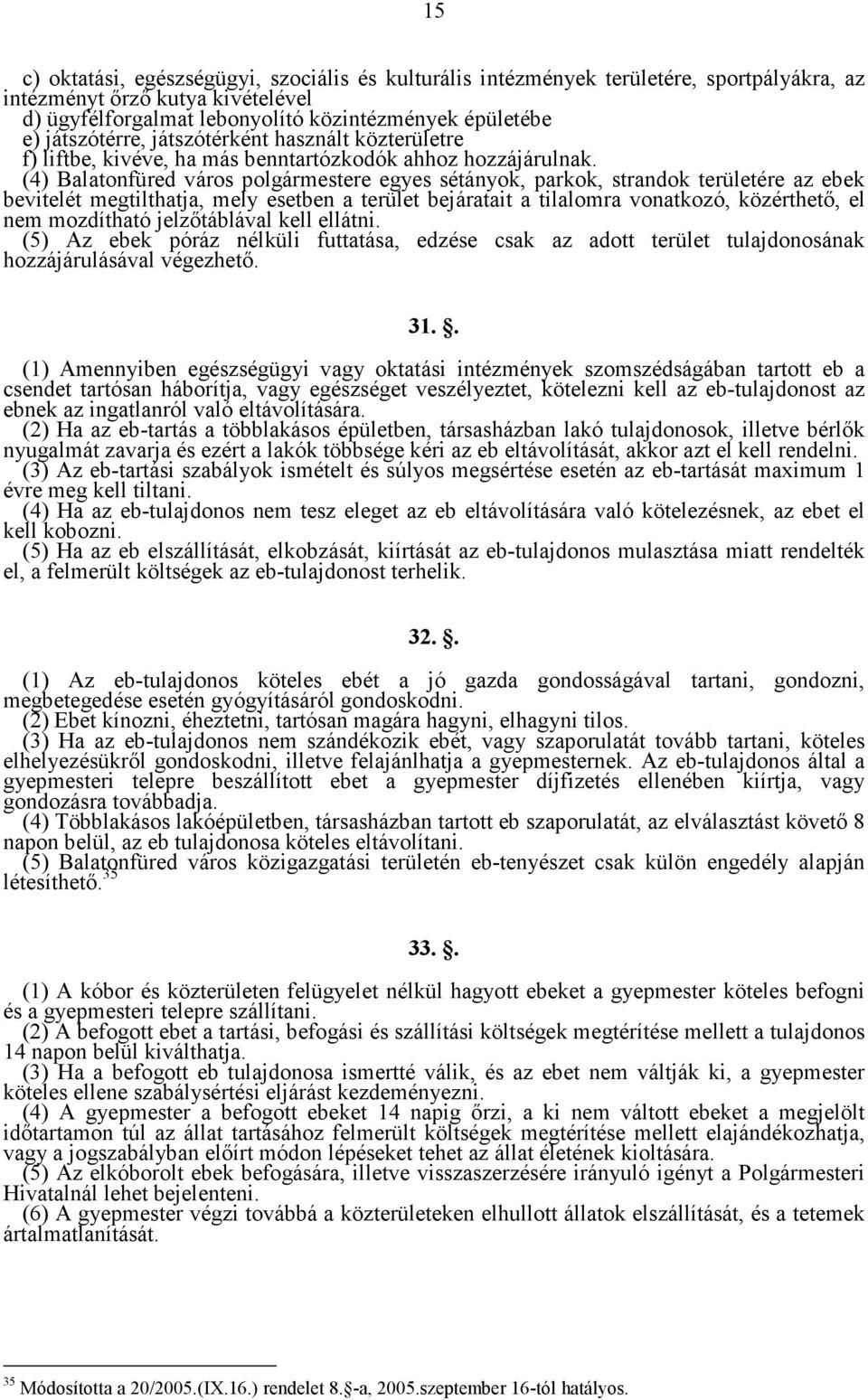 (4) Balatonfüred város polgármestere egyes sétányok, parkok, strandok területére az ebek bevitelét megtilthatja, mely esetben a terület bejáratait a tilalomra vonatkozó, közérthetı, el nem mozdítható