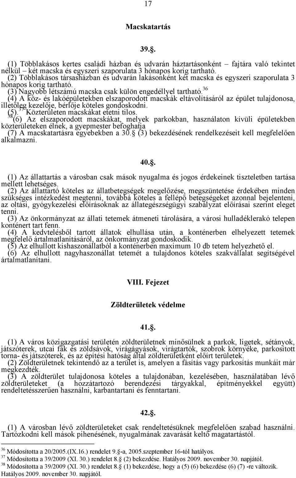 36 (4) A köz- és lakóépületekben elszaporodott macskák eltávolításáról az épület tulajdonosa, illetıleg kezelıje, bérlıje köteles gondoskodni. (5). 37 Közterületen macskákat etetni tilos.