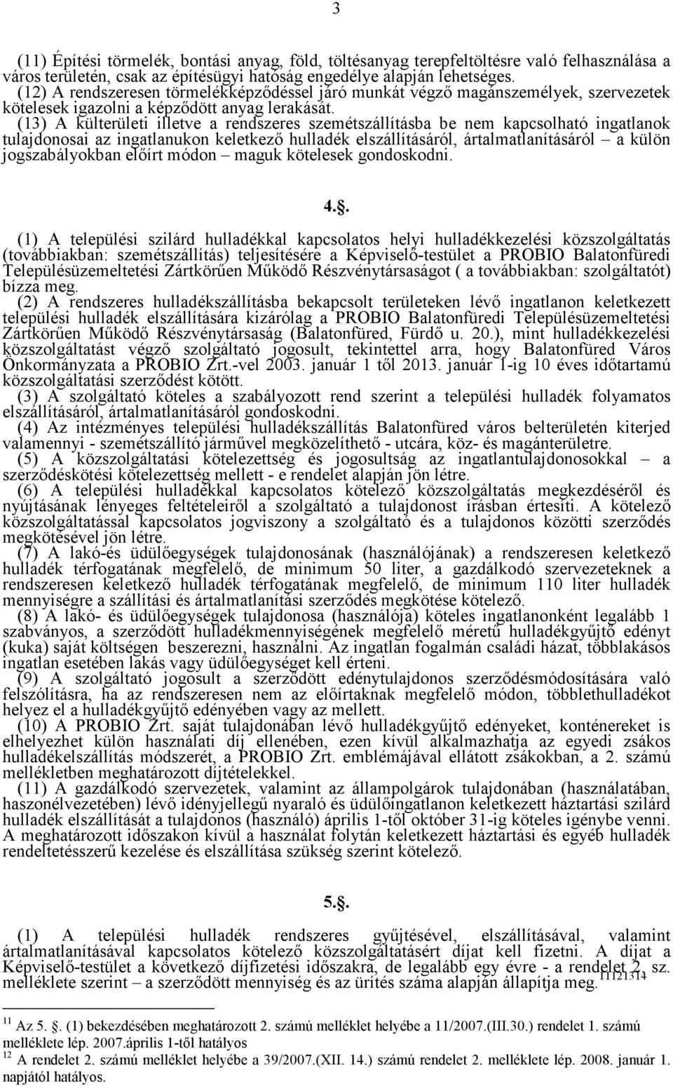 (13) A külterületi illetve a rendszeres szemétszállításba be nem kapcsolható ingatlanok tulajdonosai az ingatlanukon keletkezı hulladék elszállításáról, ártalmatlanításáról a külön jogszabályokban