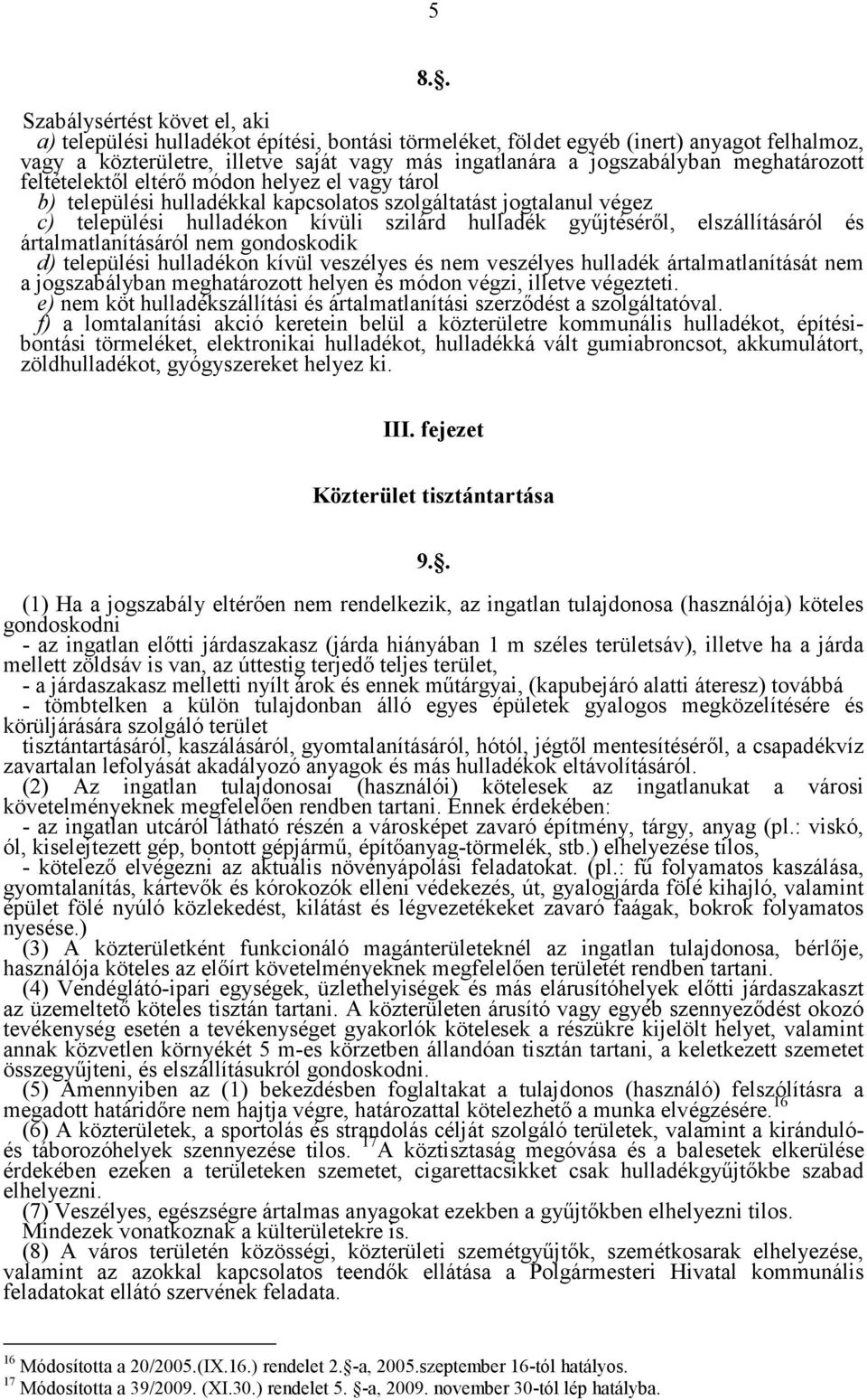 győjtésérıl, elszállításáról és ártalmatlanításáról nem gondoskodik d) települési hulladékon kívül veszélyes és nem veszélyes hulladék ártalmatlanítását nem a jogszabályban meghatározott helyen és