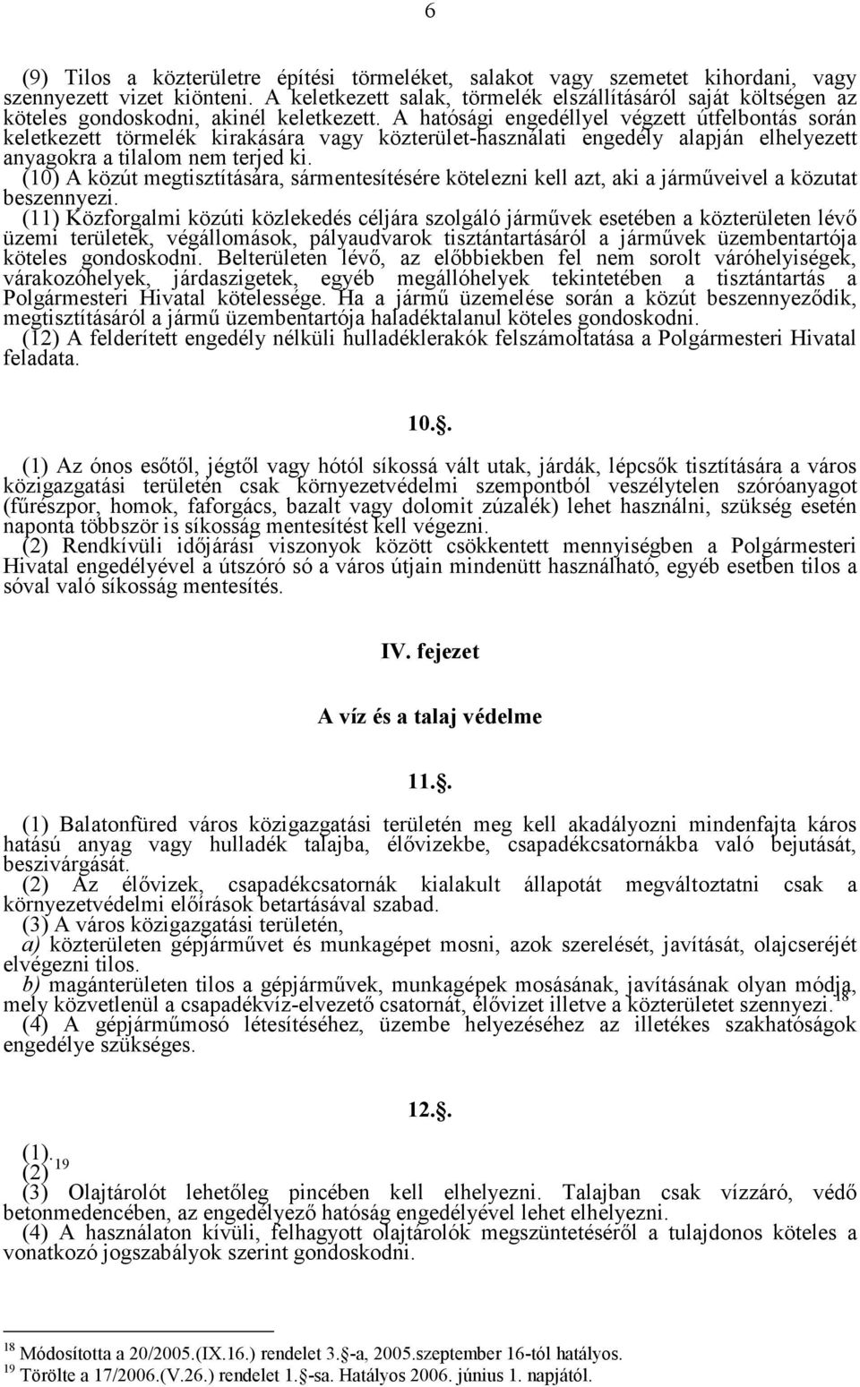 A hatósági engedéllyel végzett útfelbontás során keletkezett törmelék kirakására vagy közterület-használati engedély alapján elhelyezett anyagokra a tilalom nem terjed ki.