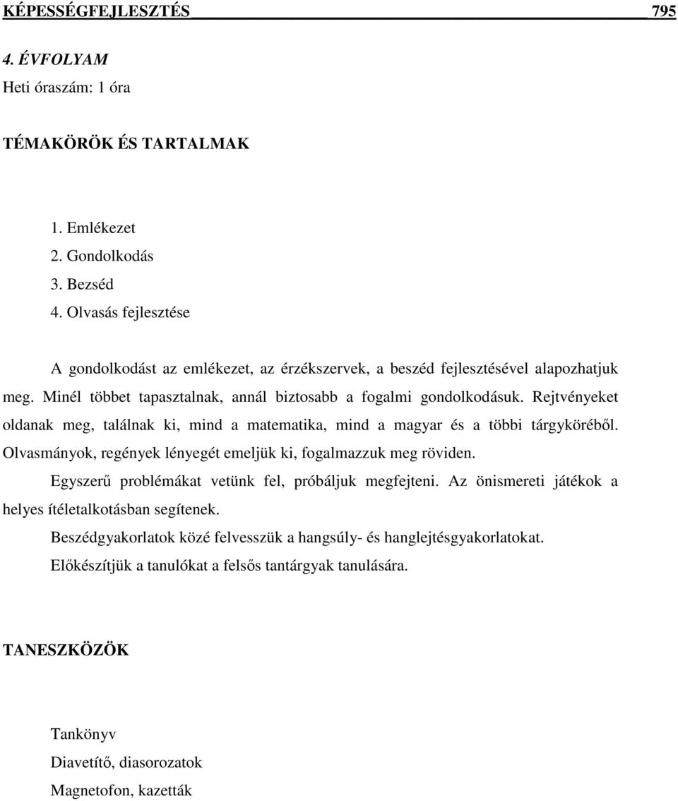 Rejtvényeket oldanak meg, találnak ki, mind a matematika, mind a magyar és a többi tárgyköréből. Olvasmányok, regények lényegét emeljük ki, fogalmazzuk meg röviden.