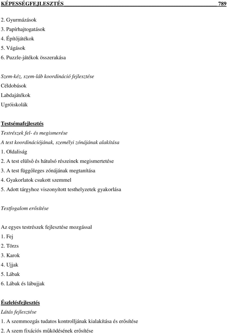 zónájának alakítása 1. Oldaliság 2. A test elülső és hátulsó részeinek megismertetése 3. A test függőleges zónájának megtanítása 4. Gyakorlatok csukott szemmel 5.