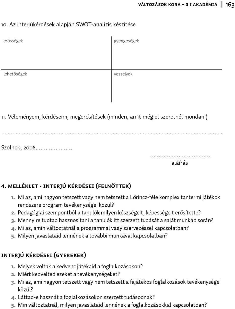 melléklet Interjú kérdései (felnőttek) 1. Mi az, ami nagyon tetszett vagy nem tetszett a Lőrincz-féle komplex tantermi játékok rendszere program tevékenységei közül? 2.