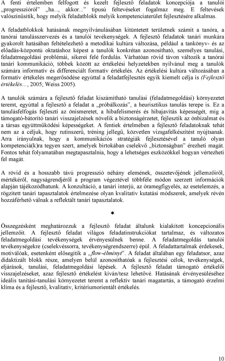 A feladatblokkok hatásának megnyilvánulásában kitüntetett területnek számít a tanóra, a tanórai tanulásszervezés és a tanulói tevékenységek.