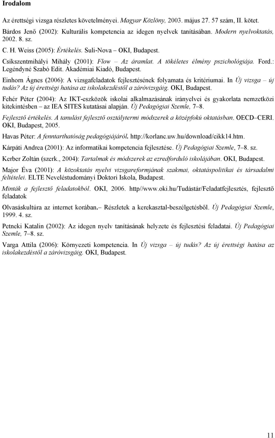 : Legéndyné Szabó Edit. Akadémiai Kiadó, Budapest. Einhorn Ágnes (2006): A vizsgafeladatok fejlesztésének folyamata és kritériumai. In Új vizsga új tudás?