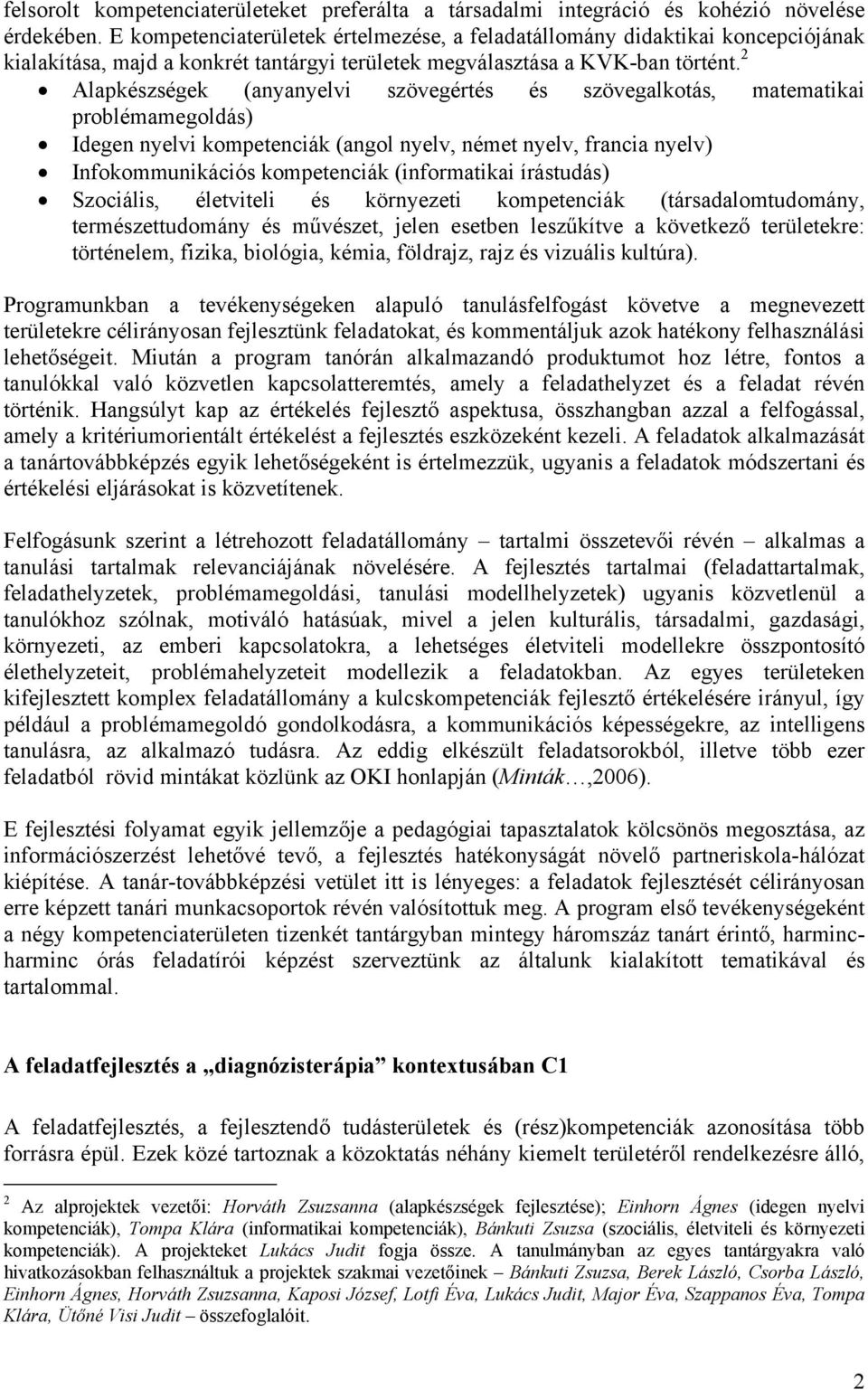 2 Alapkészségek (anyanyelvi szövegértés és szövegalkotás, matematikai problémamegoldás) Idegen nyelvi kompetenciák (angol nyelv, német nyelv, francia nyelv) Infokommunikációs kompetenciák