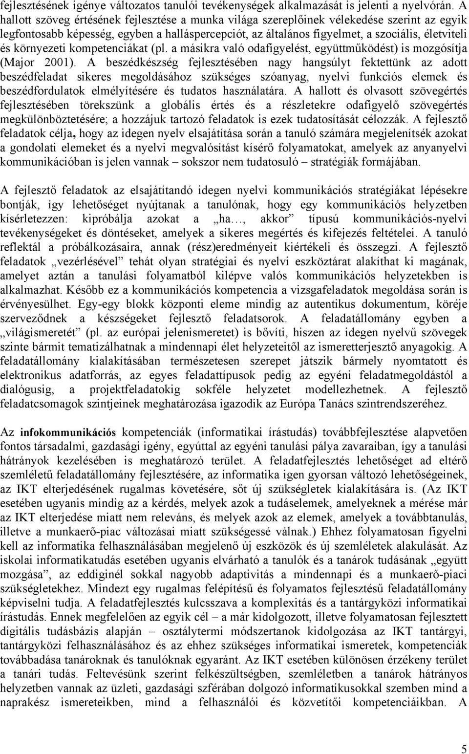 környezeti kompetenciákat (pl. a másikra való odafigyelést, együttműködést) is mozgósítja (Major 2001).