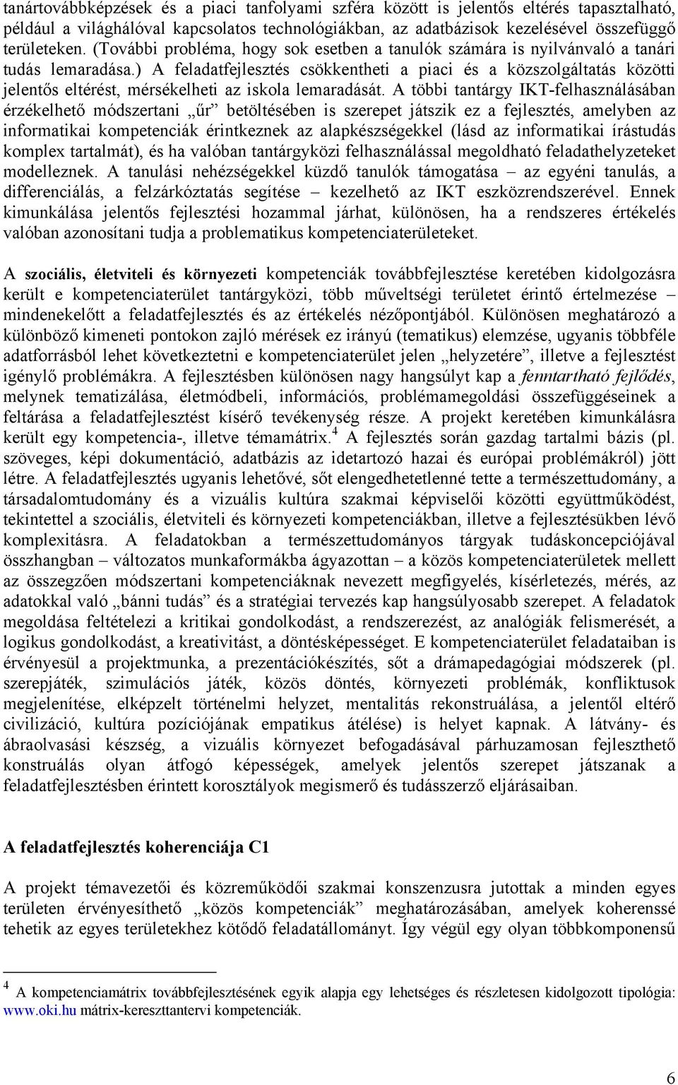 ) A feladatfejlesztés csökkentheti a piaci és a közszolgáltatás közötti jelentős eltérést, mérsékelheti az iskola lemaradását.