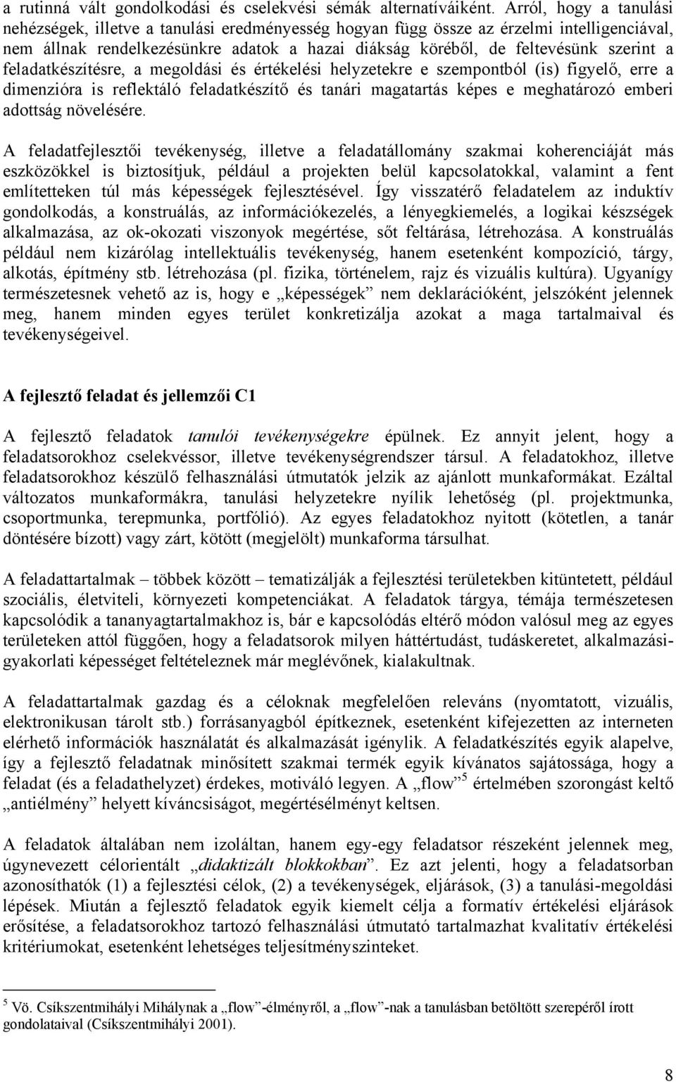 feladatkészítésre, a megoldási és értékelési helyzetekre e szempontból (is) figyelő, erre a dimenzióra is reflektáló feladatkészítő és tanári magatartás képes e meghatározó emberi adottság növelésére.