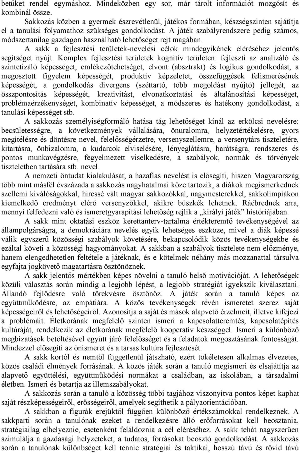 A játék szabályrendszere pedig számos, módszertanilag gazdagon használható lehetőséget rejt magában. A sakk a fejlesztési területek-nevelési célok mindegyikének eléréséhez jelentős segítséget nyújt.