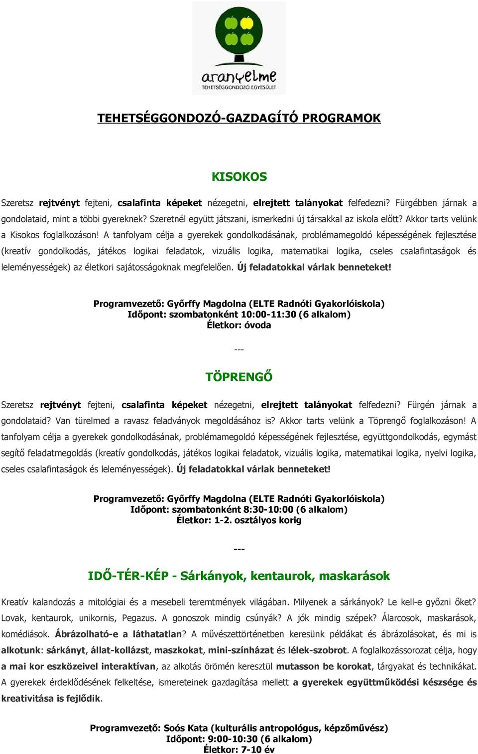 A tanfolyam célja a gyerekek gondolkodásának, problémamegoldó képességének fejlesztése (kreatív gondolkodás, játékos logikai feladatok, vizuális logika, matematikai logika, cseles csalafintaságok és