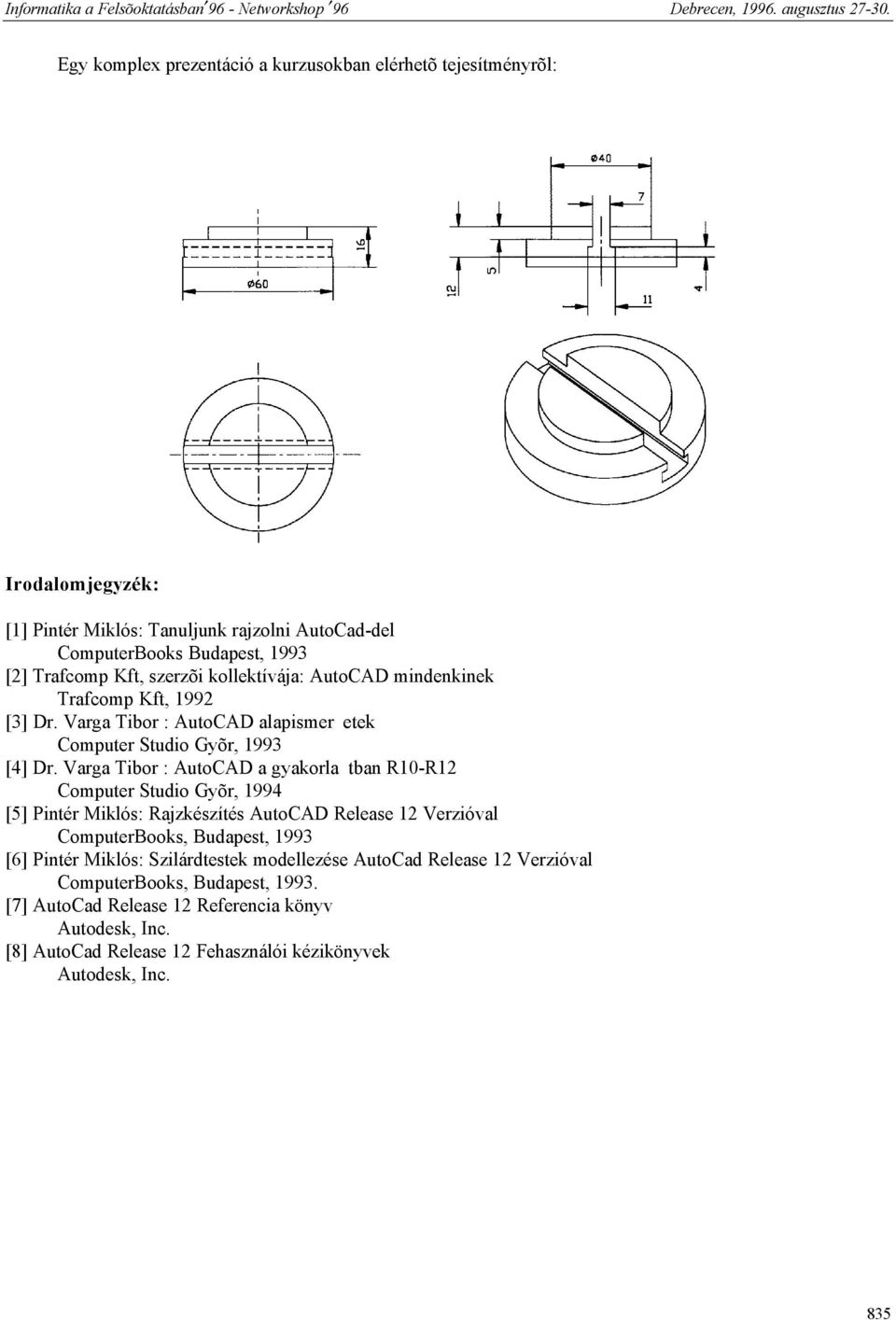 Varga Tibor : AutoCAD a gyakorla tban R10-R12 Computer Studio Gyõr, 1994 [5] Pintér Miklós: Rajzkészítés AutoCAD Release 12 Verzióval ComputerBooks, Budapest, 1993 [6] Pintér