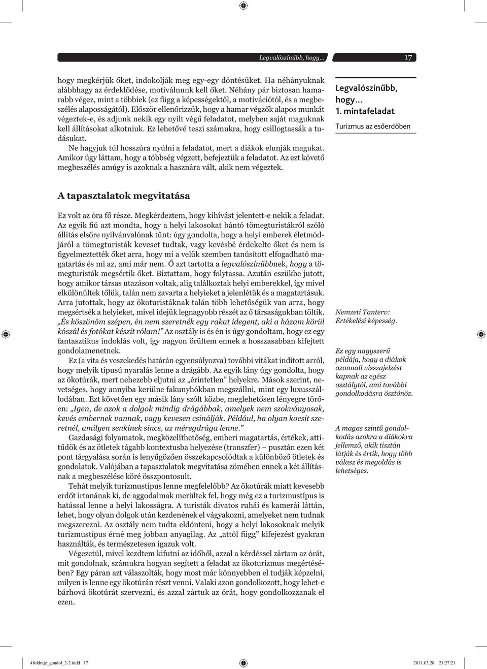 Először ellenőrizzük, hogy a hamar végzők alapos munkát végeztek-e, és adjunk nekik egy nyílt végű feladatot, melyben saját maguknak kell állításokat alkotniuk.