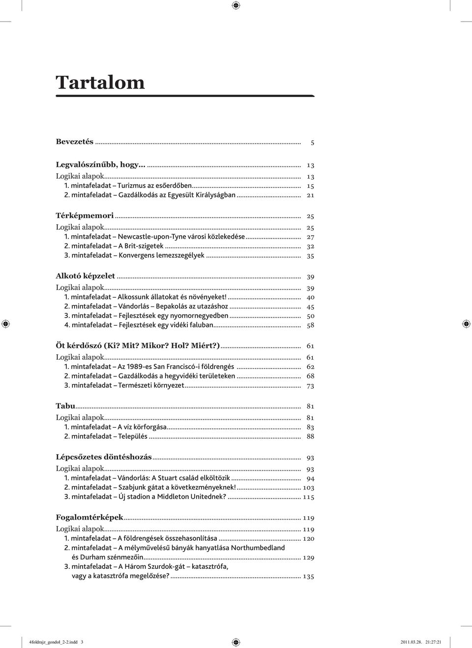 .. 39 Logikai alapok... 39 1. mintafeladat Alkossunk állatokat és növényeket!... 40 2. mintafeladat Vándorlás Bepakolás az utazáshoz... 45 3. mintafeladat Fejlesztések egy nyomornegyedben... 50 4.