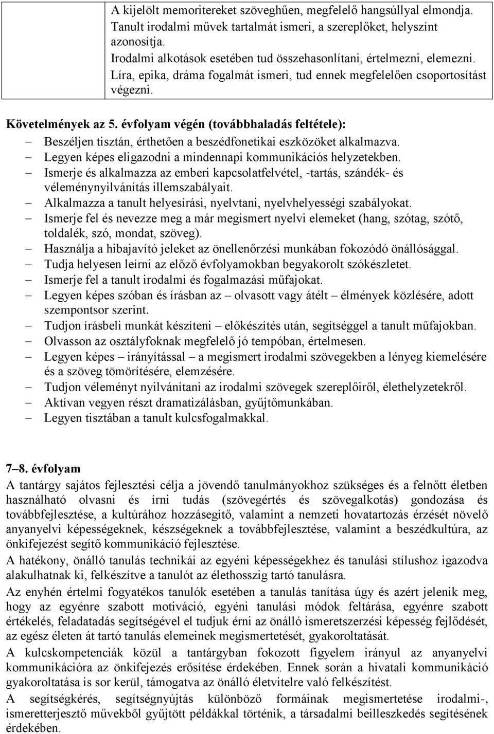 évfolyam végén (továbbhaladás feltétele): Beszéljen tisztán, érthetően a beszédfonetikai eszközöket alkalmazva. Legyen képes eligazodni a mindennapi kommunikációs helyzetekben.