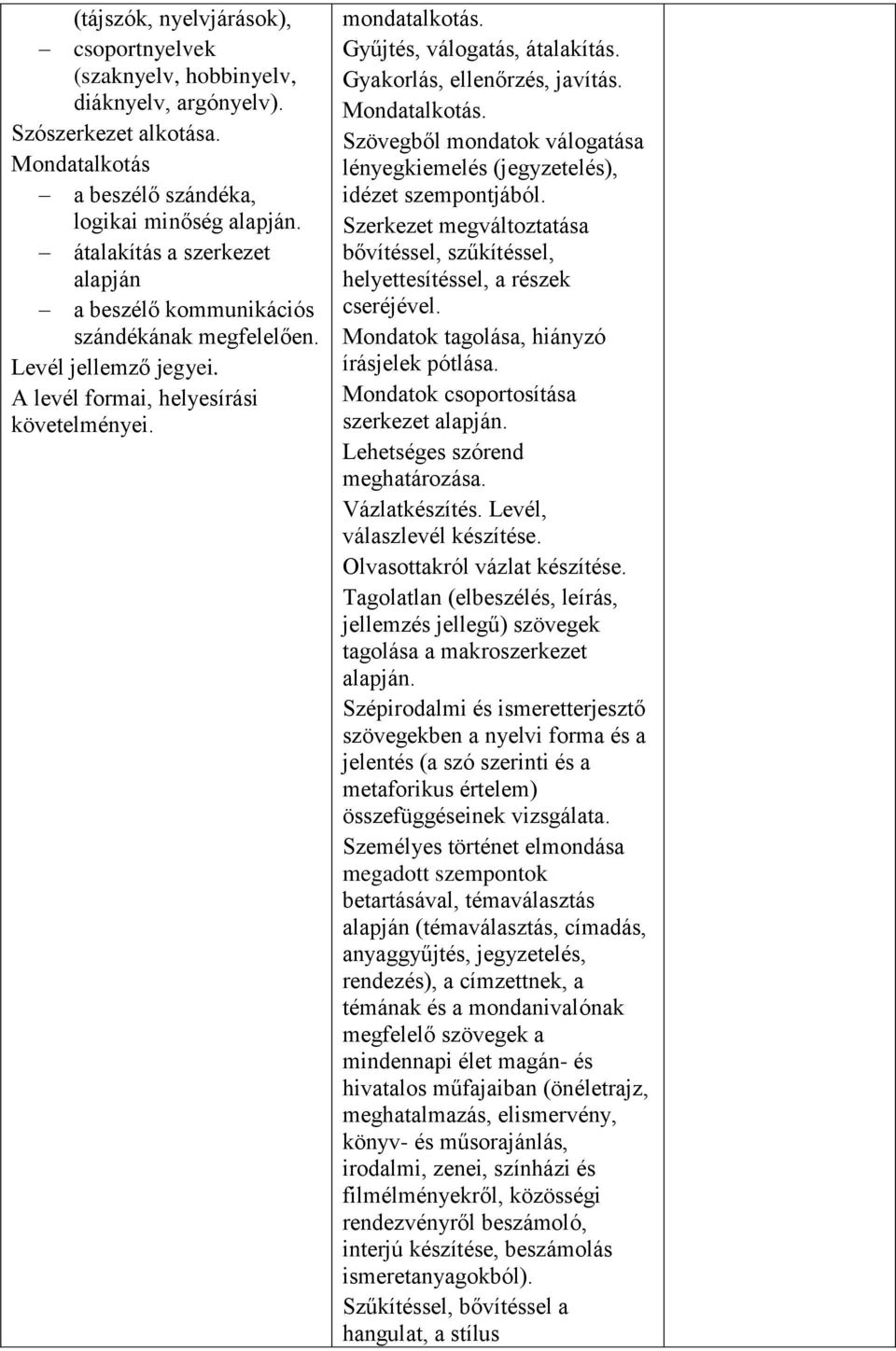 Gyakorlás, ellenőrzés, javítás. Mondatalkotás. Szövegből mondatok válogatása lényegkiemelés (jegyzetelés), idézet szempontjából.