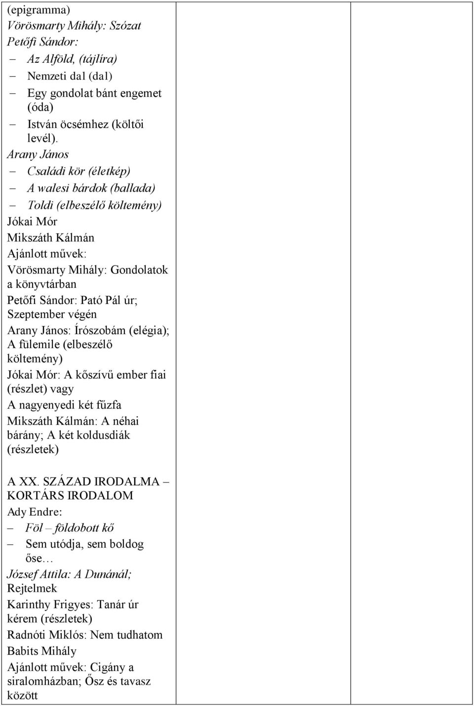 úr; Szeptember végén Arany János: Írószobám (elégia); A fülemile (elbeszélő költemény) Jókai Mór: A kőszívű ember fiai (részlet) vagy A nagyenyedi két fűzfa Mikszáth Kálmán: A néhai bárány; A két