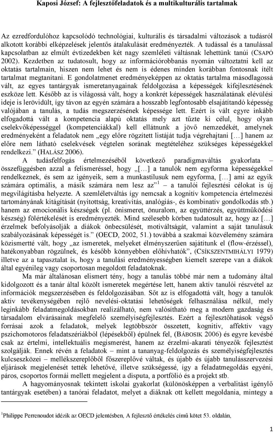 Kezdetben az tudatosult, hogy az információrobbanás nyomán változtatni kell az oktatás tartalmain, hiszen nem lehet és nem is édenes minden korábban fontosnak ítélt tartalmat megtanítani.