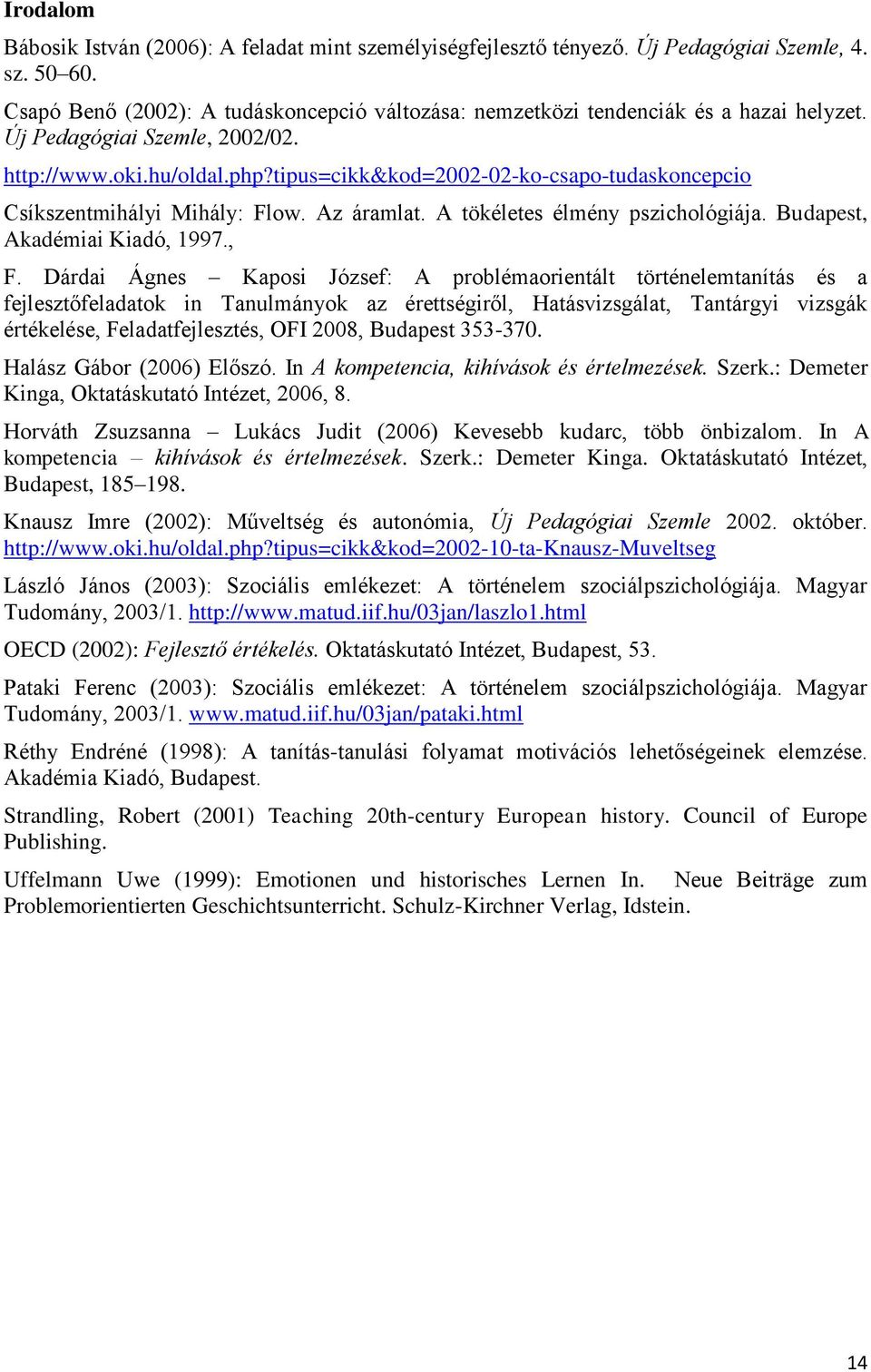 tipus=cikk&kod=2002-02-ko-csapo-tudaskoncepcio Csíkszentmihályi Mihály: Flow. Az áramlat. A tökéletes élmény pszichológiája. Budapest, Akadémiai Kiadó, 1997., F.